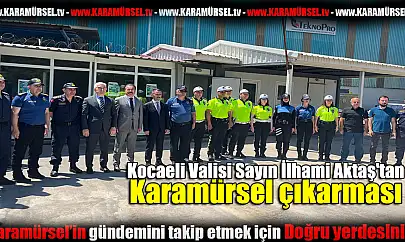 Kocaeli Valisi Sayın İlhami Aktaş'tan Karamürsel çıkarması