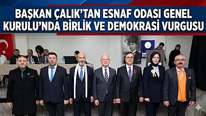 Başkan Çalık'tan Esnaf Odası Genel Kurulu'nda Birlik ve Demokrasi Vurgusu!