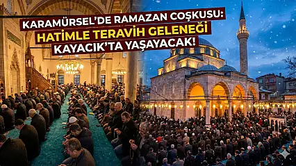 ​Karamürsel'de Ramazan Coşkusu: Hatimle Teravih Geleneği Kayacık'ta Yaşayacak