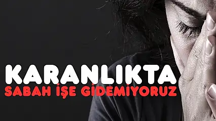 Zifiri karanlık yüzünden işe gidemiyoruz!