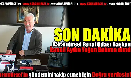 Başkan, İsmail Aydın Yoğun Bakımda!