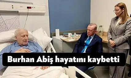 Burhan Abiş hayatını kaybetti