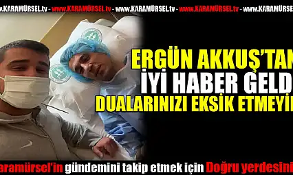 Ergün Akkuş'tan iyi haber geldi