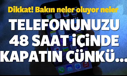 Telefonunuzu Mutlaka 48 saat içerisinde kapatın