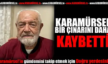 Karamürsel bir çınarını daha kaybetti!