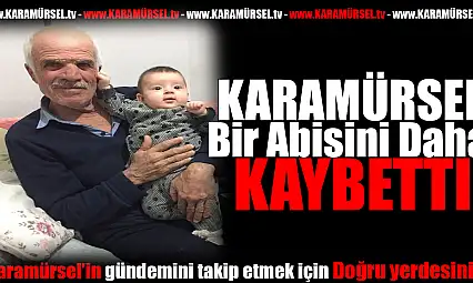 KARAMÜRSEL'İN SEVİLEN SİMASI MUSTAFA FİTOZ HAYATINI KAYBETTİ