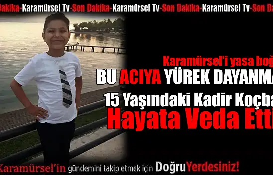 15 Yaşındaki Kadir Koçbay Hayata Veda Etti