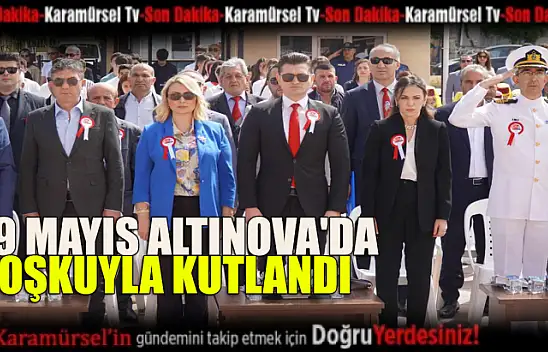 19 MAYIS ALTINOVA'DA COŞKUYLA KUTLANDI