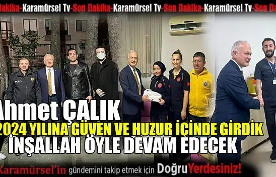 Ahmet Çalık 2024 Yılına güven ve huzur içinde girdik