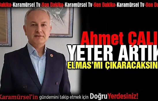 AHMET ÇALIK, ELMAS'MI ÇIKARACAKSINIZ?