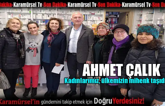 Ahmet Çalık kadınlarımız, ülkemizin mihenk taşıdır