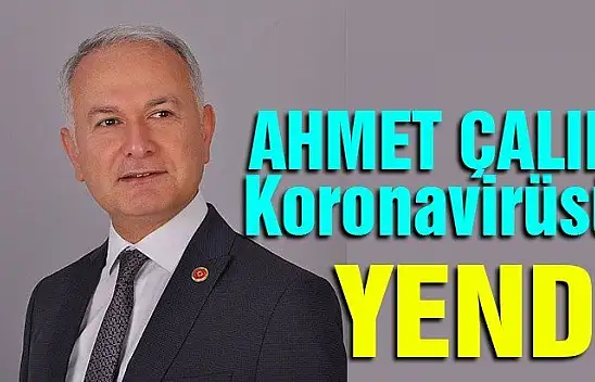 Ahmet Çalık koronavirüsü yendi