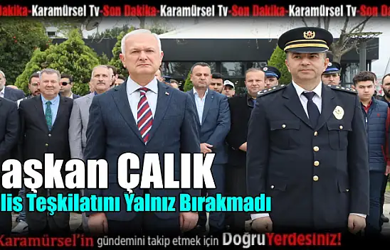 Ahmet Çalık, Polis teşkilatını yalnız bırakmadı