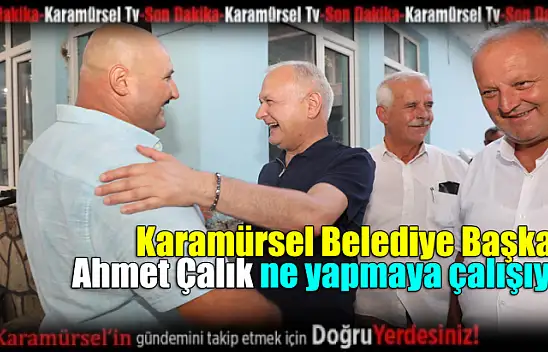 Ahmet Çalık'tan Halkla İç İçe Yönetim Anlayışı