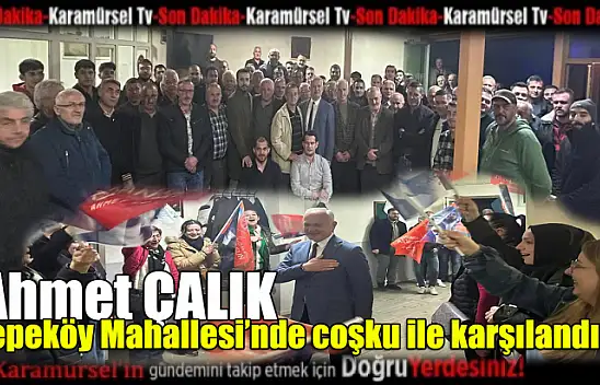 Ahmet Çalık, Tepeköy Mahallesi'nde coşku ile karşılandı