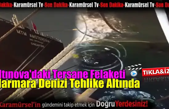 Altınova'daki Tersane Felaketi: Marmara Denizi Tehlike Altında
