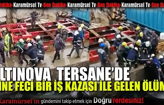 Altınova tersanede feci iş kazası ile gelen ölüm