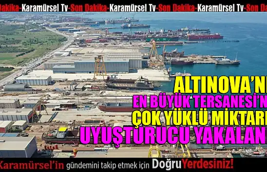 Altınova tersaneler bölgesinde yüklü miktarda uyuşturucu yakalandı!