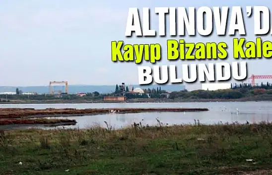 Altınova'da Kayıp Bizans Kalesi Bulundu