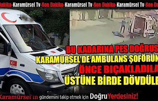 Ambulans şoförünü bıçaklayıp dakikalarca dövdüler!