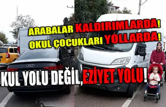 Arabalar kaldırımlarda! Okul çocukları yollarda!
