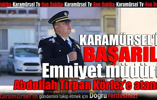 Başarılı Emniyet Müdürü Abdullah Tırpan'ın Körfeze atandı