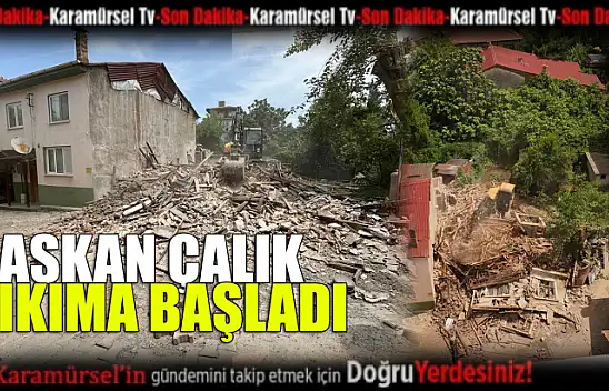 Başkan Çalık yıkıma başladı