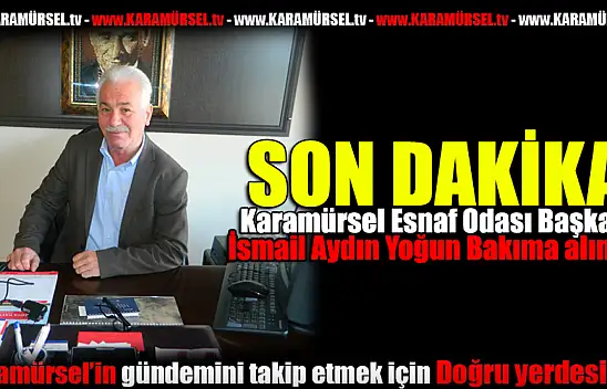 Başkan, İsmail Aydın Yoğun Bakımda!