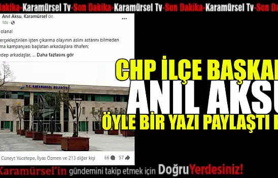 CHP İlçe başkanı Anıl Aksu, suskunluğunu bozdu!