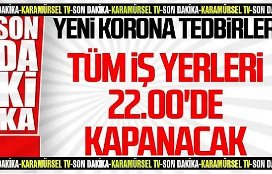 Erdoğan: Tüm iş yerleri 22.00'da kapanacak