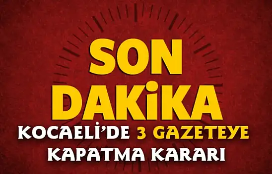 Kocaeli'nin 3 Büyük Gazetesine Kapatma Kararı
