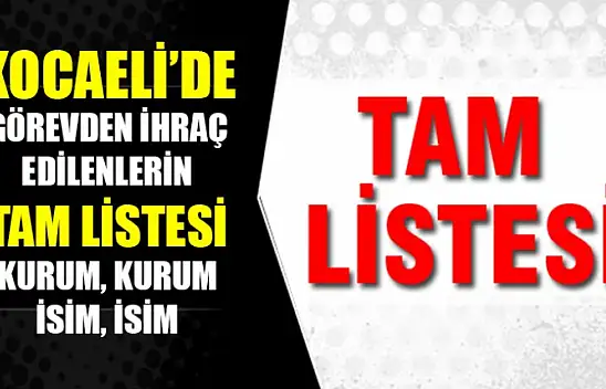 İşte Kocaeli'de Kurum, Kurum Görevden İhraç Edilenlerin Tam Listesi