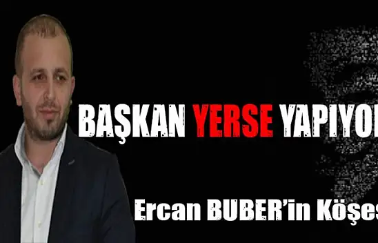 BAŞKAN YERSE YAPIYOR!