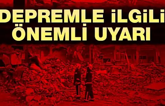 Korkutan depremle ilgili önemli uyarı