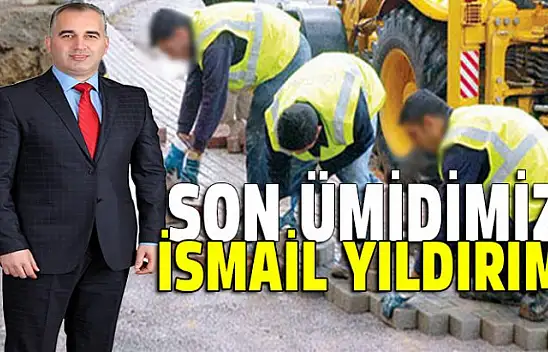 Son ümidimiz İsmail Yıldırım