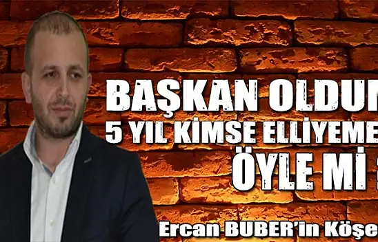 BAŞKAN OLDUM 5 YIL KİMSE ELLİYEMEZ ÖYLE Mİ?