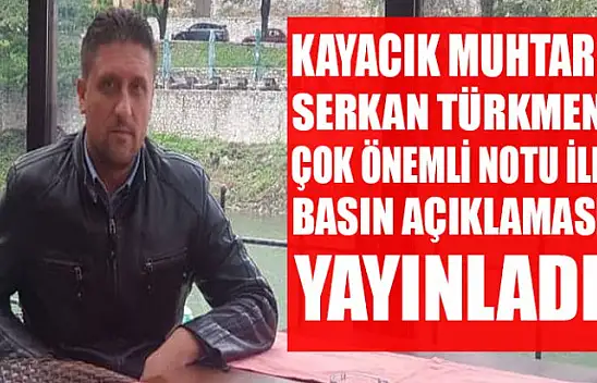 Kayacık Mahalle Muhtarı Serkan Türkmen basın açıklaması yayınladı
