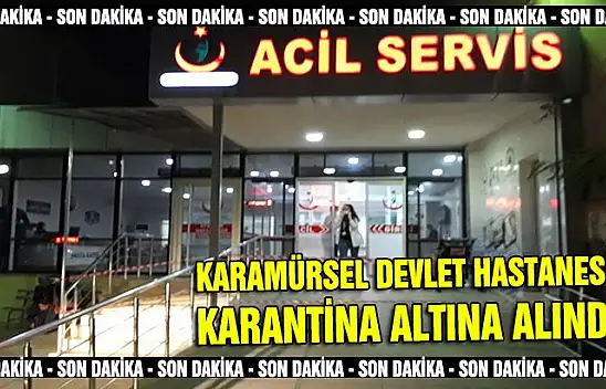 KARAMÜRSEL DEVLET HASTANESİ KARANTİNA ALTINA ALINDI