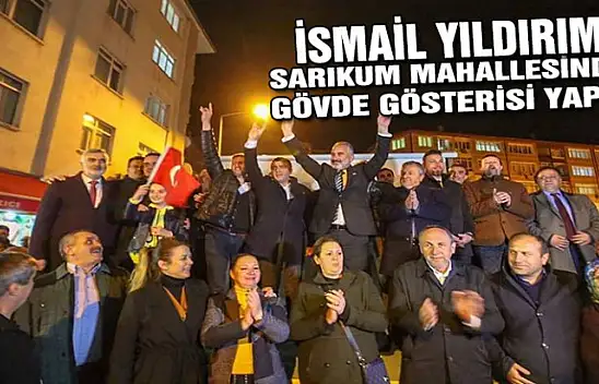 İsmail Yıldırım sarıkum mahallesinde gövde gösterisi yaptı