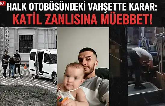 HALK OTOBÜSÜNDEKİ VAHŞETTE KARAR: KATİL ZANLISINA MÜEBBET