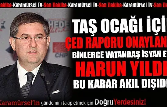 Harun Yıldızlı'dan o taş ocağına tepki: Bu karar akıl dışıdır!