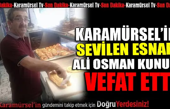 İlçenin sevilen esnafı Ali Osman Kunuk vefat etti