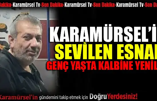 İlçenin sevilen esnafı genç yaşta kalbine yenildi