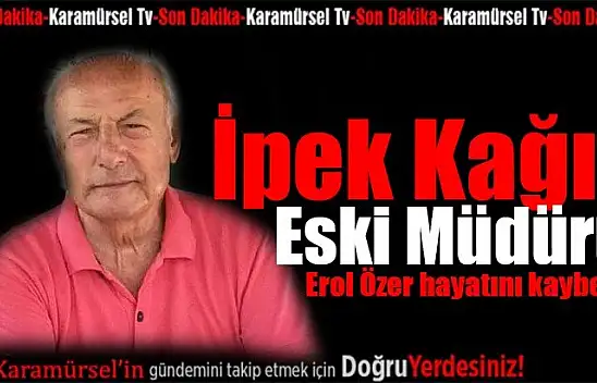 İpek Kağıt eski müdürü Erol Özer hayatını kaybetti