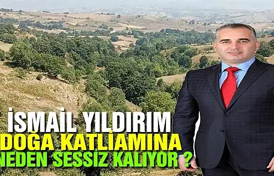 İsmail Yıldırım doğa katliamına neden ses çıkarmıyor?