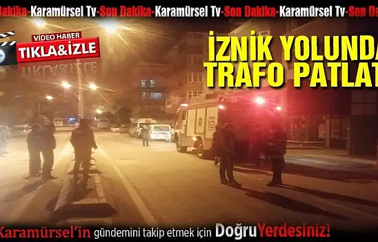 İznik yolunda trafo patladı!