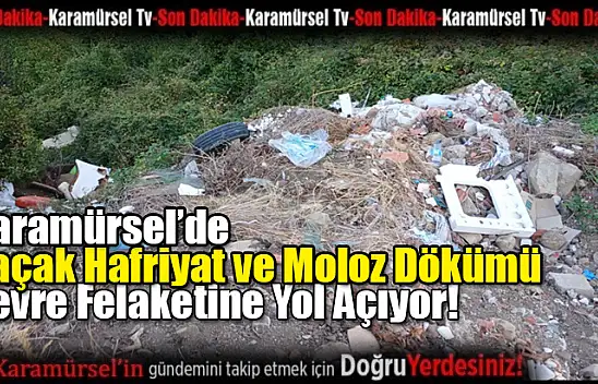 Kaçak Hafriyat ve Moloz Dökümü Çevre Felaketine Yol Açıyor!
