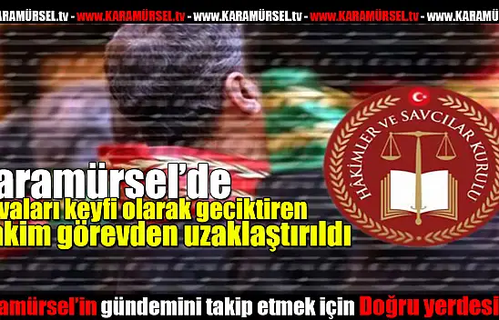 Karamürsel'de Davaları keyfi olarak geciktiren hakim görevden uzaklaştırıldı