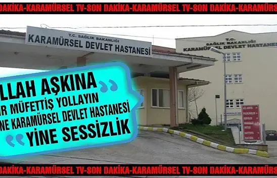 KARAMÜRSEL DEVLET HASTANESİNE SKANDAL SÖZLER