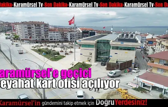Karamürsel'e geçici seyahat kart ofisi açılıyor